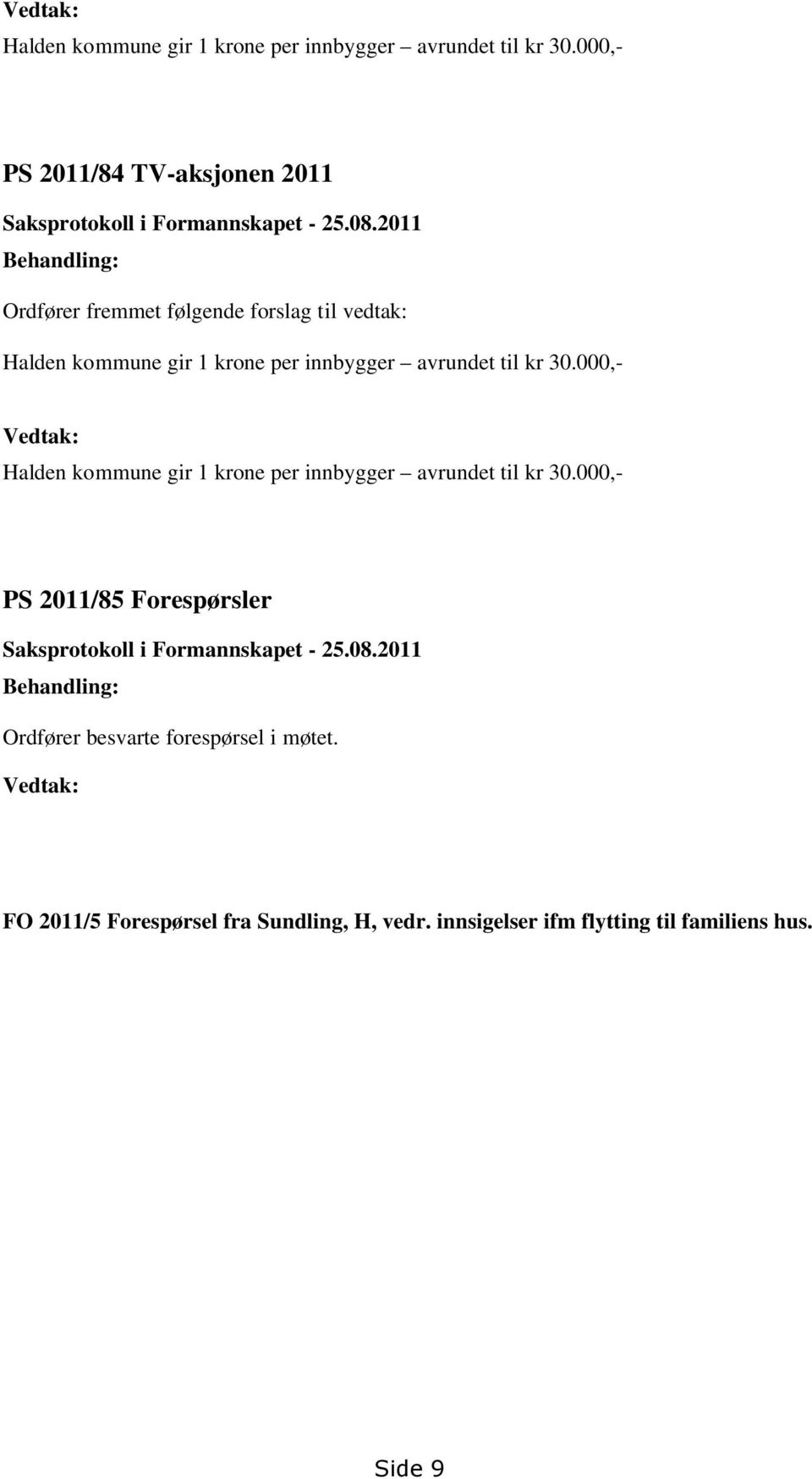 000,- Vedtak: Halden kommune gir 1 krone per innbygger avrundet til kr 30.000,- PS 2011/85 Forespørsler Saksprotokoll i Formannskapet - 25.