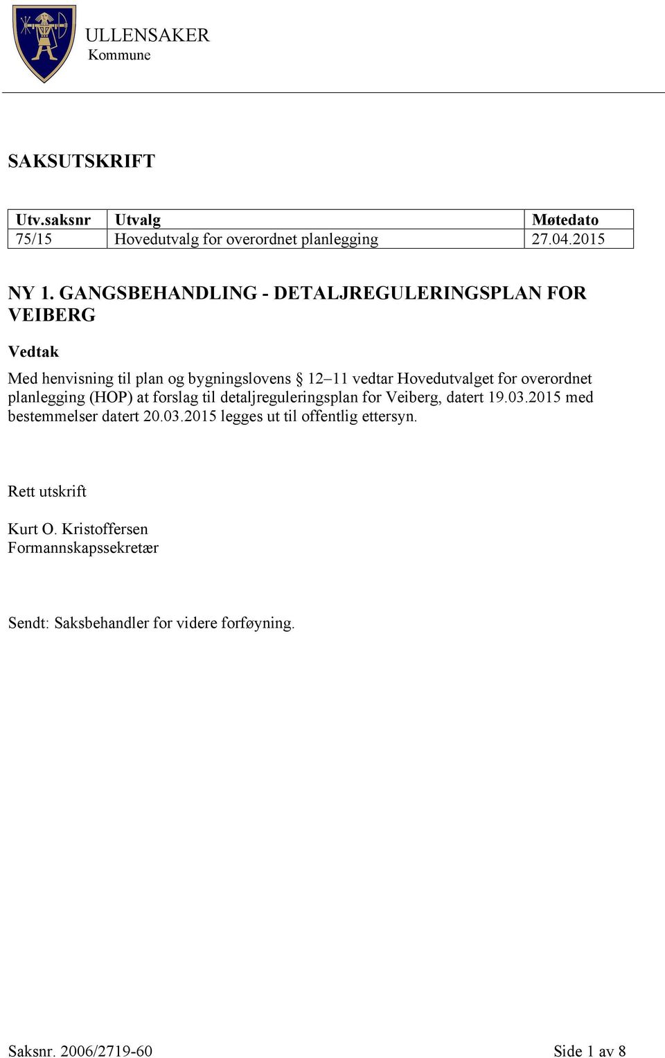 overordnet planlegging (HOP) at forslag til detaljreguleringsplan for Veiberg, datert 19.03.2015 med bestemmelser datert 20.03.2015 legges ut til offentlig ettersyn.