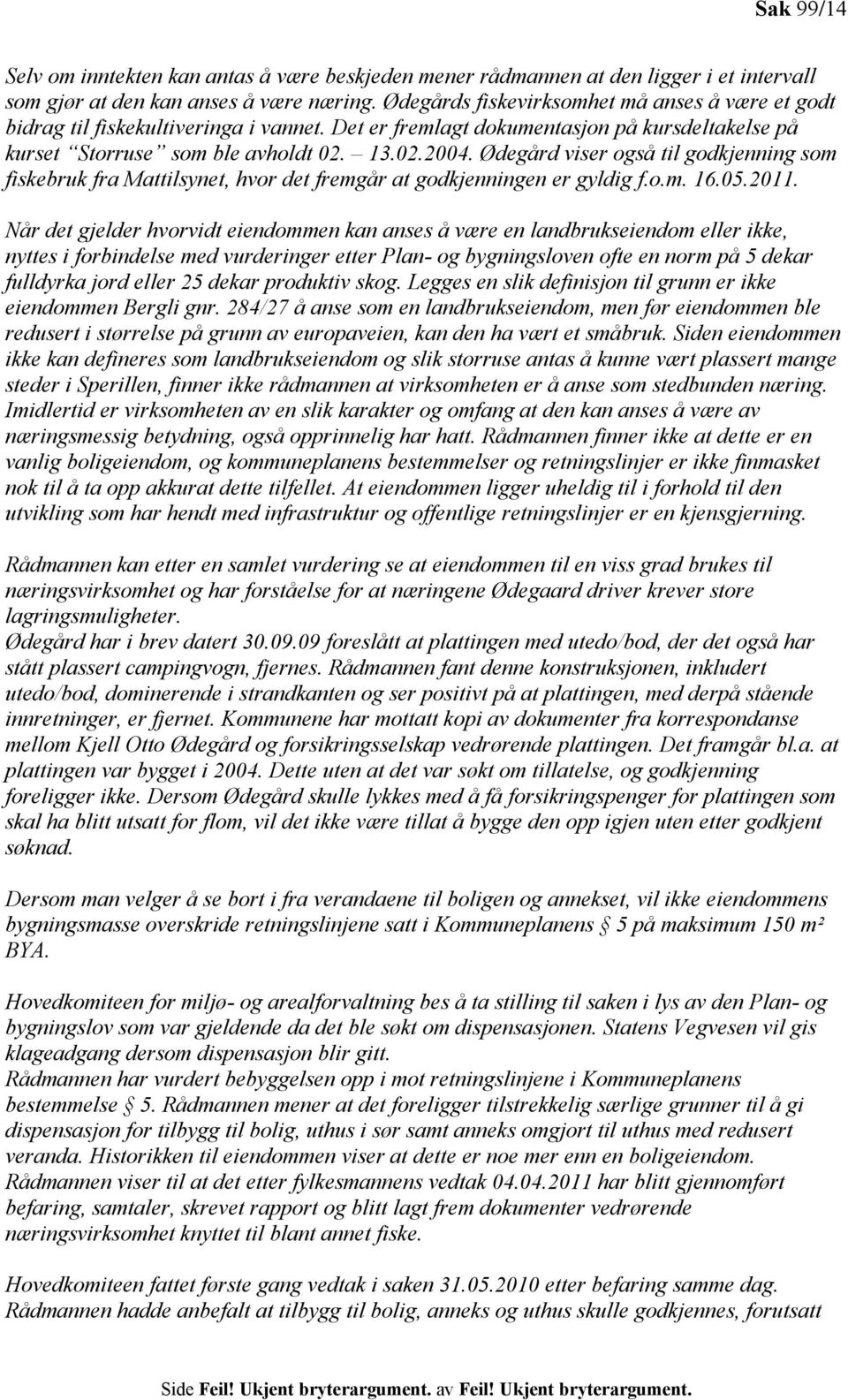 Ødegård viser også til godkjenning som fiskebruk fra Mattilsynet, hvor det fremgår at godkjenningen er gyldig f.o.m. 16.05.2011.