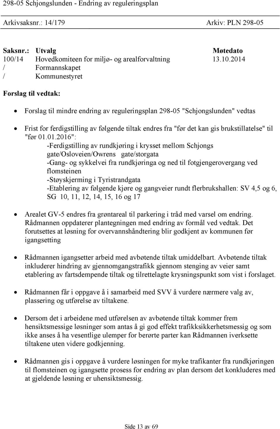 2014 / Formannskapet / Kommunestyret Forslag til vedtak: Forslag til mindre endring av reguleringsplan 298-05 "Schjongslunden" vedtas Frist for ferdigstilling av følgende tiltak endres fra "før det