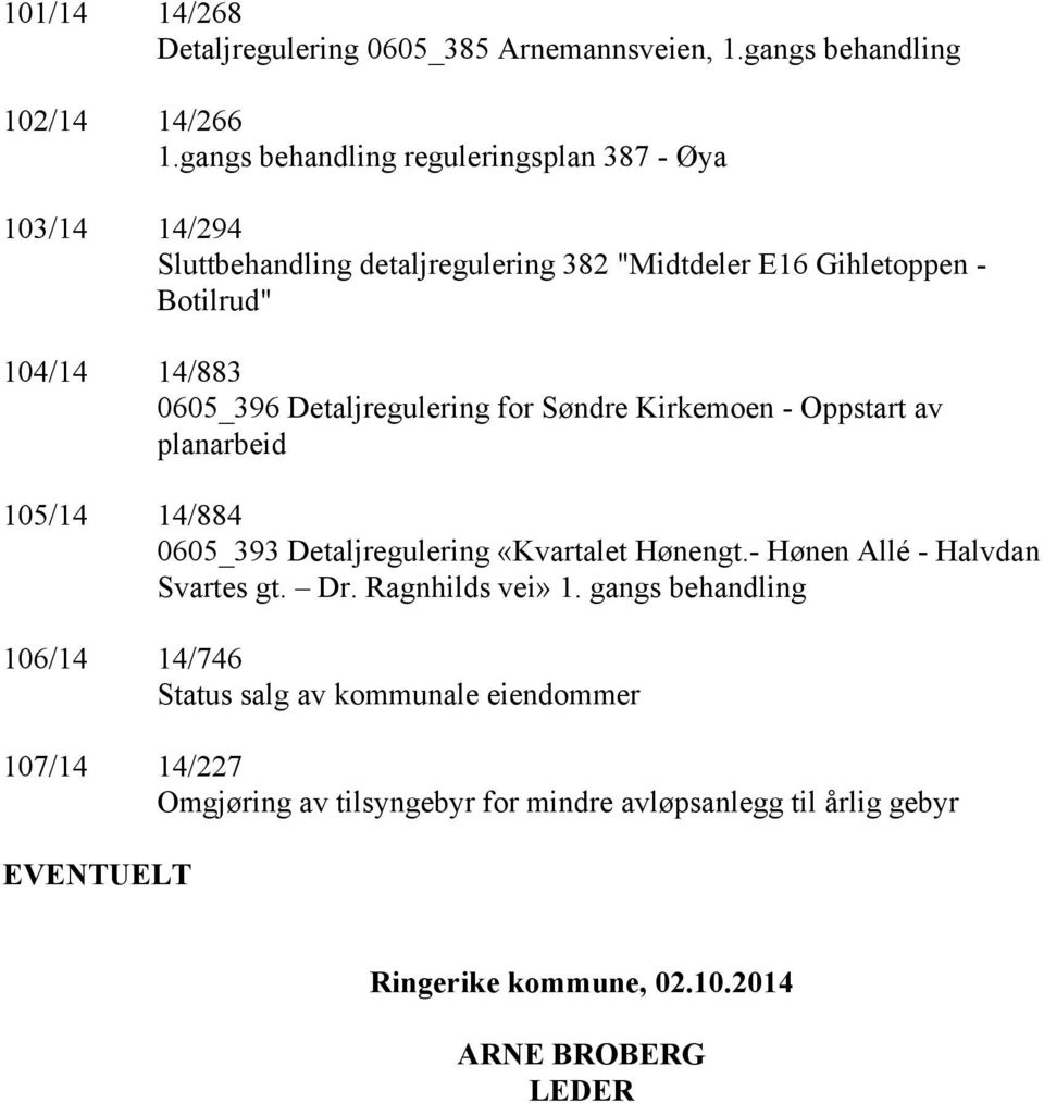 Detaljregulering for Søndre Kirkemoen - Oppstart av planarbeid 105/14 14/884 0605_393 Detaljregulering «Kvartalet Hønengt.- Hønen Allé - Halvdan Svartes gt.