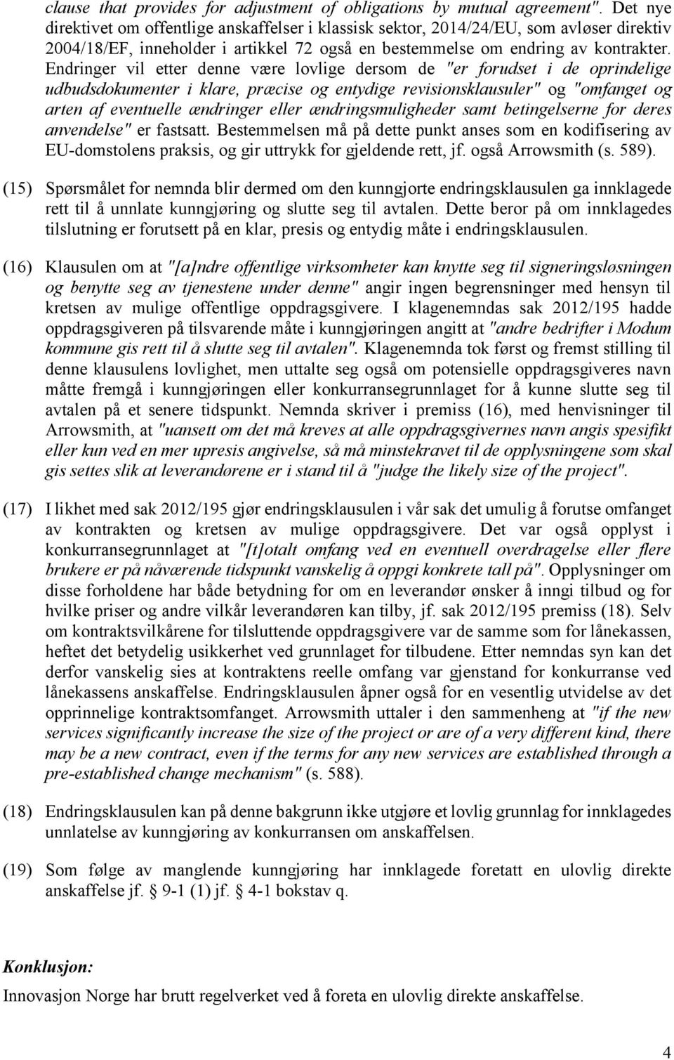 Endringer vil etter denne være lovlige dersom de "er forudset i de oprindelige udbudsdokumenter i klare, præcise og entydige revisionsklausuler" og "omfanget og arten af eventuelle ændringer eller