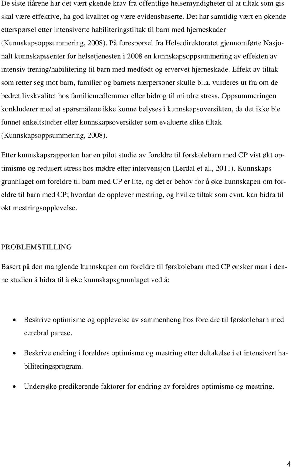 På forespørsel fra Helsedirektoratet gjennomførte Nasjonalt kunnskapssenter for helsetjenesten i 2008 en kunnskapsoppsummering av effekten av intensiv trening/habilitering til barn med medfødt og