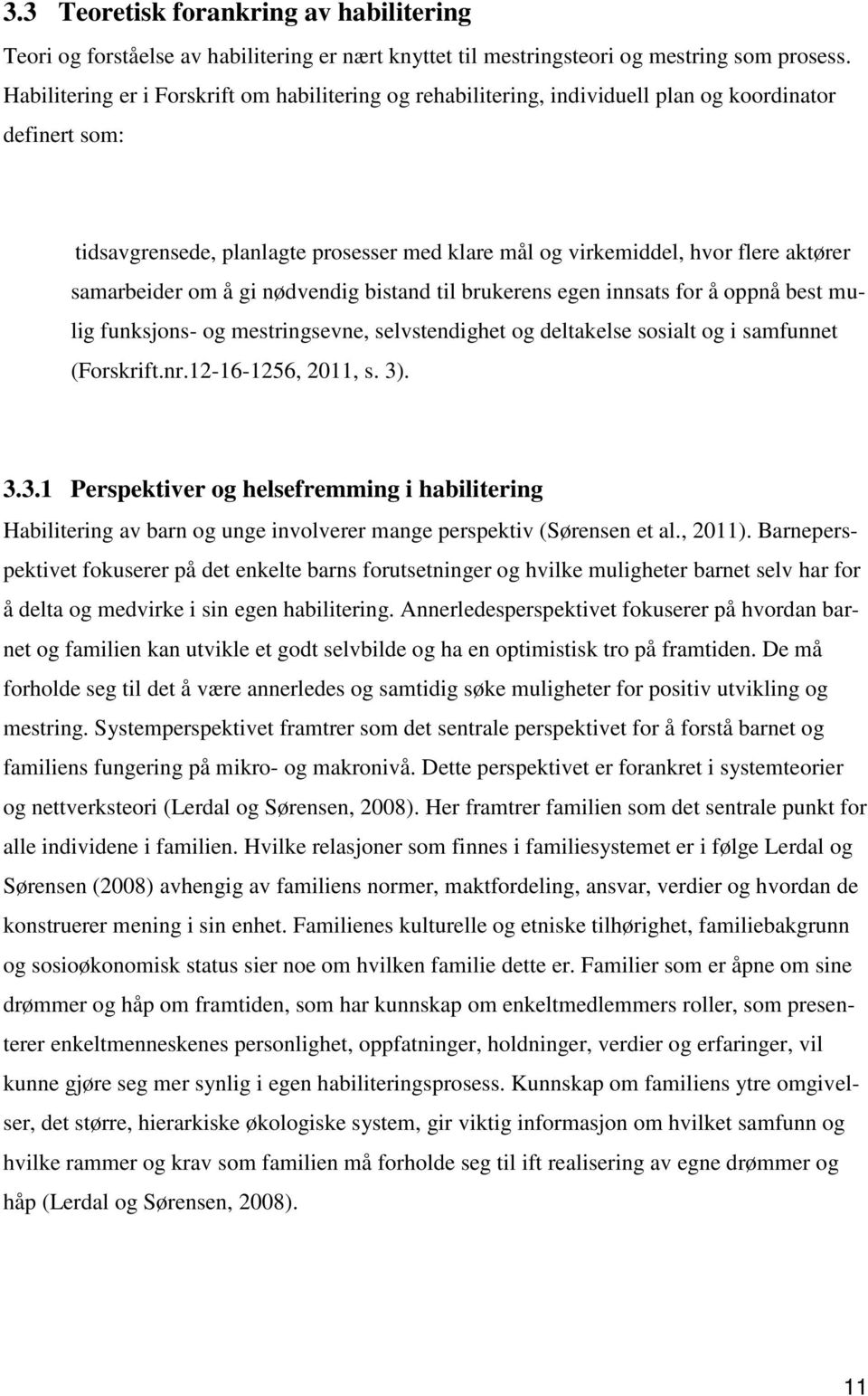 samarbeider om å gi nødvendig bistand til brukerens egen innsats for å oppnå best mulig funksjons- og mestringsevne, selvstendighet og deltakelse sosialt og i samfunnet (Forskrift.nr.