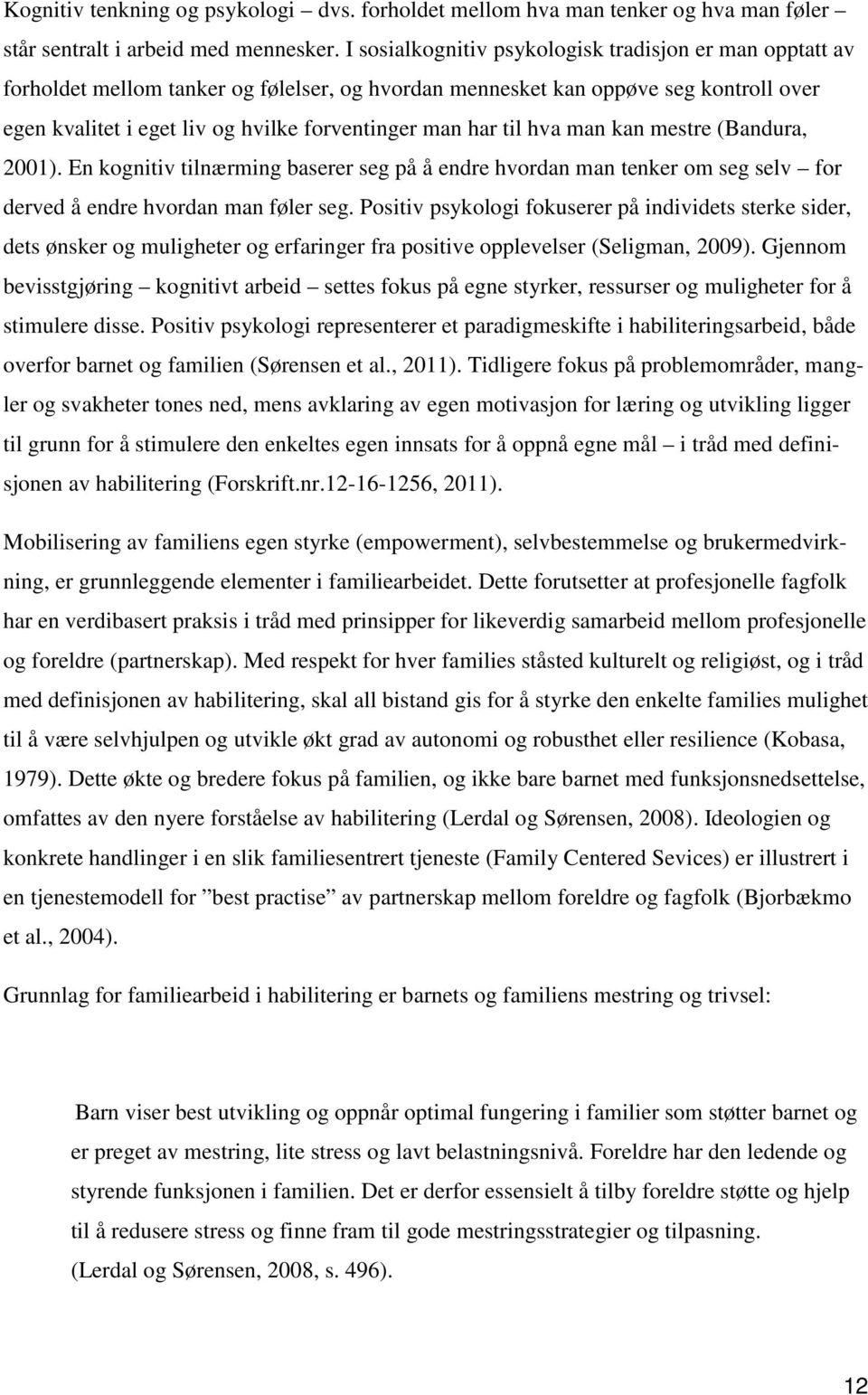 til hva man kan mestre (Bandura, 2001). En kognitiv tilnærming baserer seg på å endre hvordan man tenker om seg selv for derved å endre hvordan man føler seg.