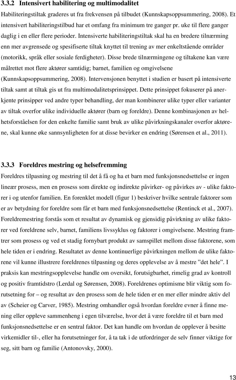 Intensiverte habiliteringstiltak skal ha en bredere tilnærming enn mer avgrensede og spesifiserte tiltak knyttet til trening av mer enkeltstående områder (motorikk, språk eller sosiale ferdigheter).