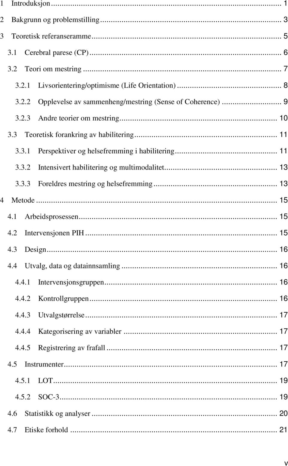 .. 11 3.3.2 Intensivert habilitering og multimodalitet... 13 3.3.3 Foreldres mestring og helsefremming... 13 4 Metode... 15 4.1 Arbeidsprosessen... 15 4.2 Intervensjonen PIH... 15 4.3 Design... 16 4.