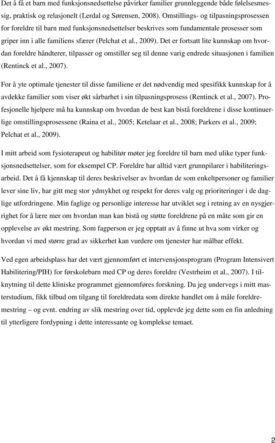 Det er fortsatt lite kunnskap om hvordan foreldre håndterer, tilpasser og omstiller seg til denne varig endrede situasjonen i familien (Rentinck et al., 2007).