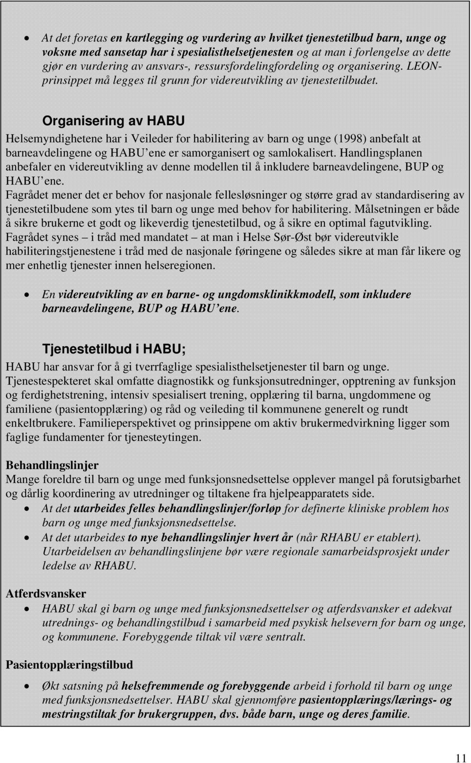 Organisering av HABU Helsemyndighetene har i Veileder for habilitering av barn og unge (1998) anbefalt at barneavdelingene og HABU ene er samorganisert og samlokalisert.