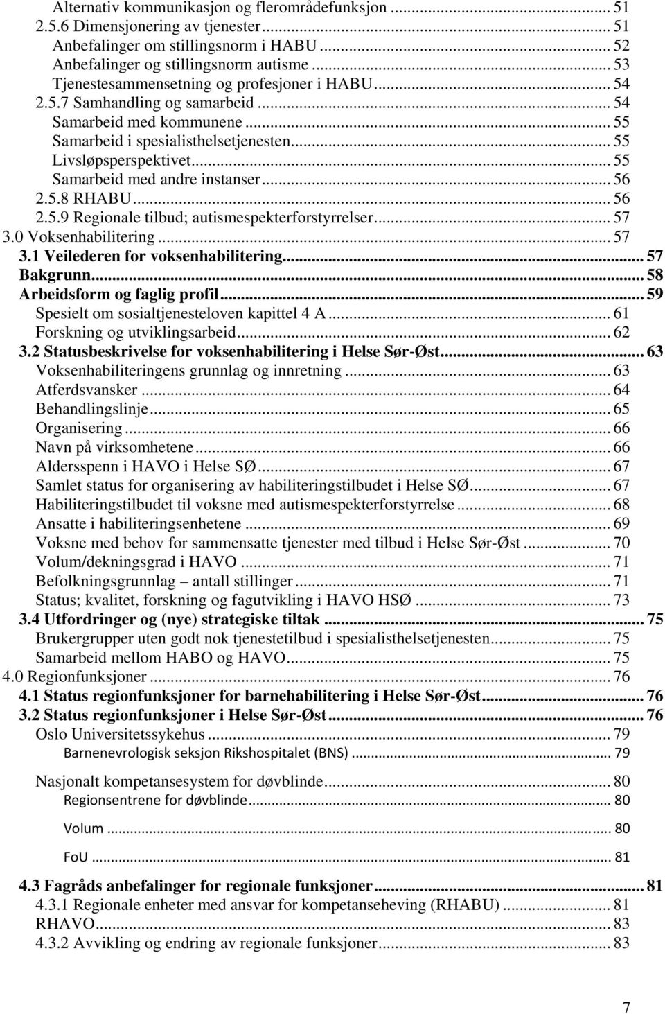 .. 55 Samarbeid med andre instanser... 56 2.5.8 RHABU... 56 2.5.9 Regionale tilbud; autismespekterforstyrrelser... 57 3.0 Voksenhabilitering... 57 3.1 Veilederen for voksenhabilitering... 57 Bakgrunn.