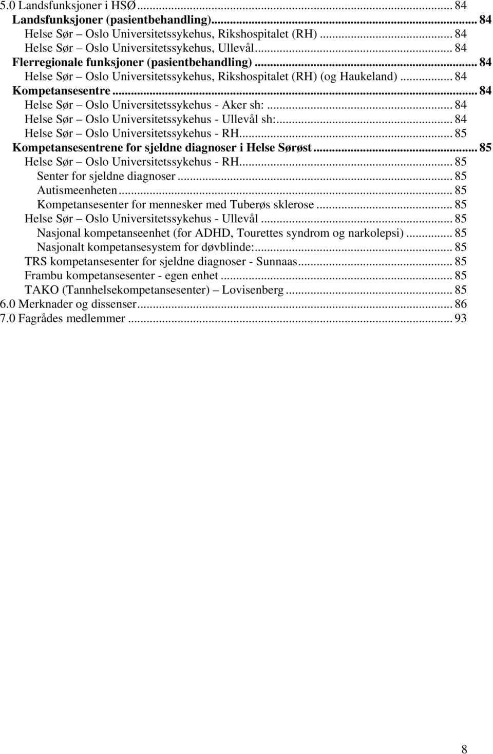 .. 84 Helse Sør Oslo Universitetssykehus - Aker sh:... 84 Helse Sør Oslo Universitetssykehus - Ullevål sh:... 84 Helse Sør Oslo Universitetssykehus - RH.