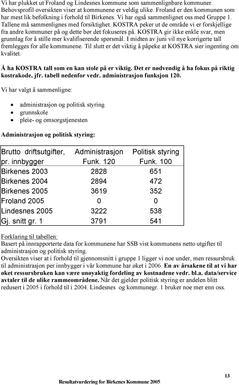 KOSTRA peker ut de område vi er forskjellige fra andre kommuner på og dette bør det fokuseres på. KOSTRA gir ikke enkle svar, men grunnlag for å stille mer kvalifiserende spørsmål.