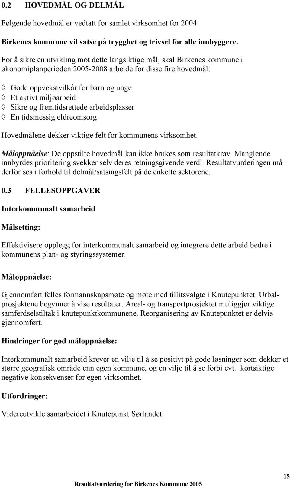 Sikre og fremtidsrettede arbeidsplasser En tidsmessig eldreomsorg Hovedmålene dekker viktige felt for kommunens virksomhet. Måloppnåelse: De oppstilte hovedmål kan ikke brukes som resultatkrav.