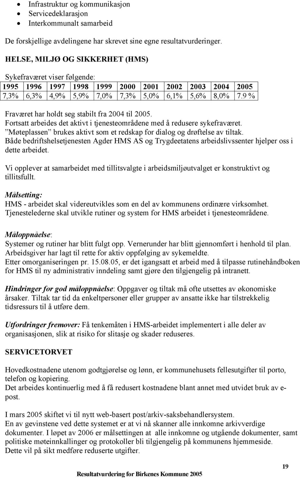 9 % Fraværet har holdt seg stabilt fra 2004 til 2005. Fortsatt arbeides det aktivt i tjenesteområdene med å redusere sykefraværet.