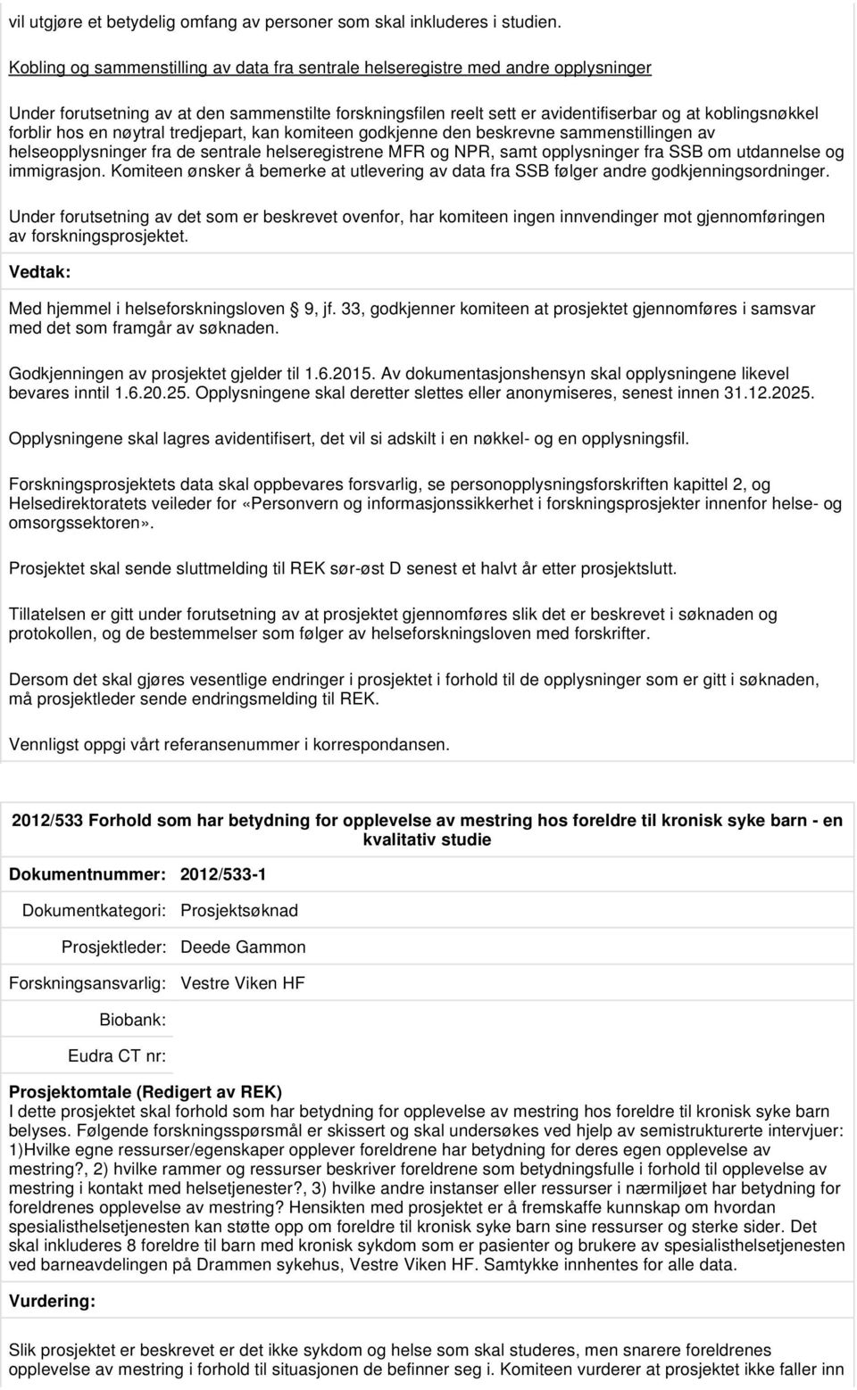 forblir hos en nøytral tredjepart, kan komiteen godkjenne den beskrevne sammenstillingen av helseopplysninger fra de sentrale helseregistrene MFR og NPR, samt opplysninger fra SSB om utdannelse og