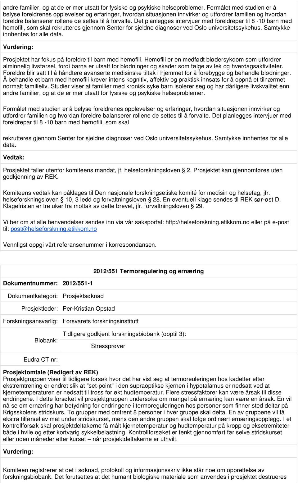 Det planlegges intervjuer med foreldrepar til 8-10 barn med hemofili, som skal rekrutteres gjennom Senter for sjeldne diagnoser ved Oslo universitetssykehus. Samtykke innhentes for alle data.