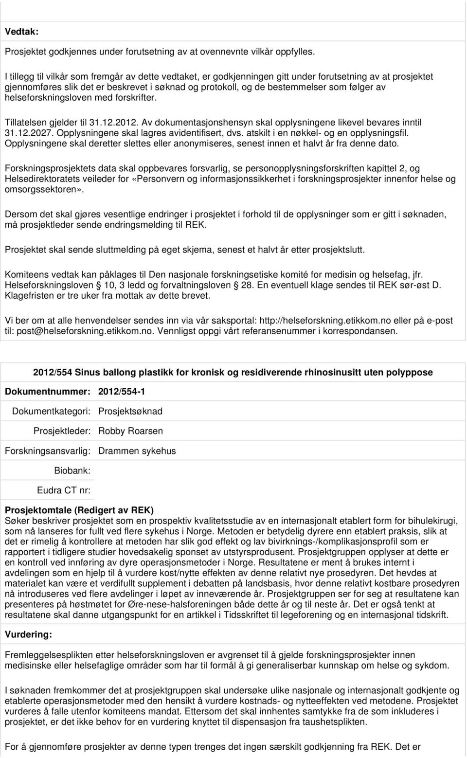 av helseforskningsloven med forskrifter. Tillatelsen gjelder til 31.12.2012. Av dokumentasjonshensyn skal opplysningene likevel bevares inntil 31.12.2027.