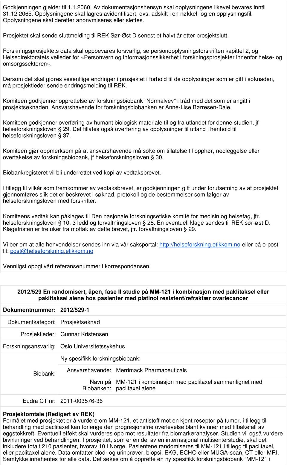 Forskningsprosjektets data skal oppbevares forsvarlig, se personopplysningsforskriften kapittel 2, og Helsedirektoratets veileder for «Personvern og informasjonssikkerhet i forskningsprosjekter