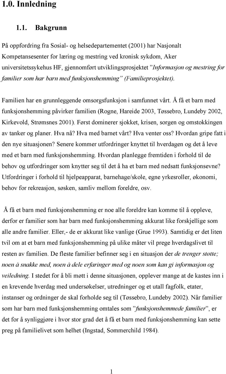 Å få et barn med funksjonshemming påvirker familien (Rogne, Hareide 2003, Tøssebro, Lundeby 2002, Kirkevold, Strømsnes 2001).