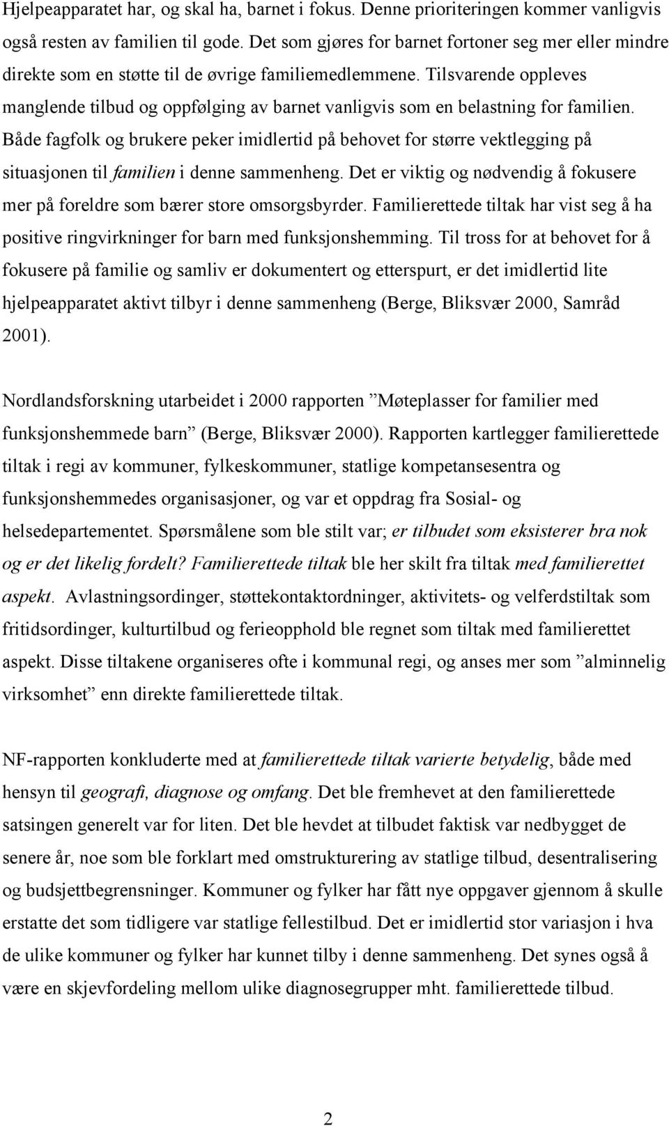 Tilsvarende oppleves manglende tilbud og oppfølging av barnet vanligvis som en belastning for familien.