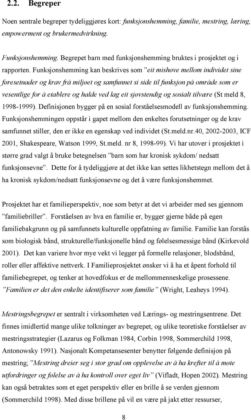 Funksjonshemming kan beskrives som eit mishøve mellom individet sine føresetnader og krav frå miljøet og samfunnet si side til funksjon på område som er vesentlige for å etablere og halde ved lag eit