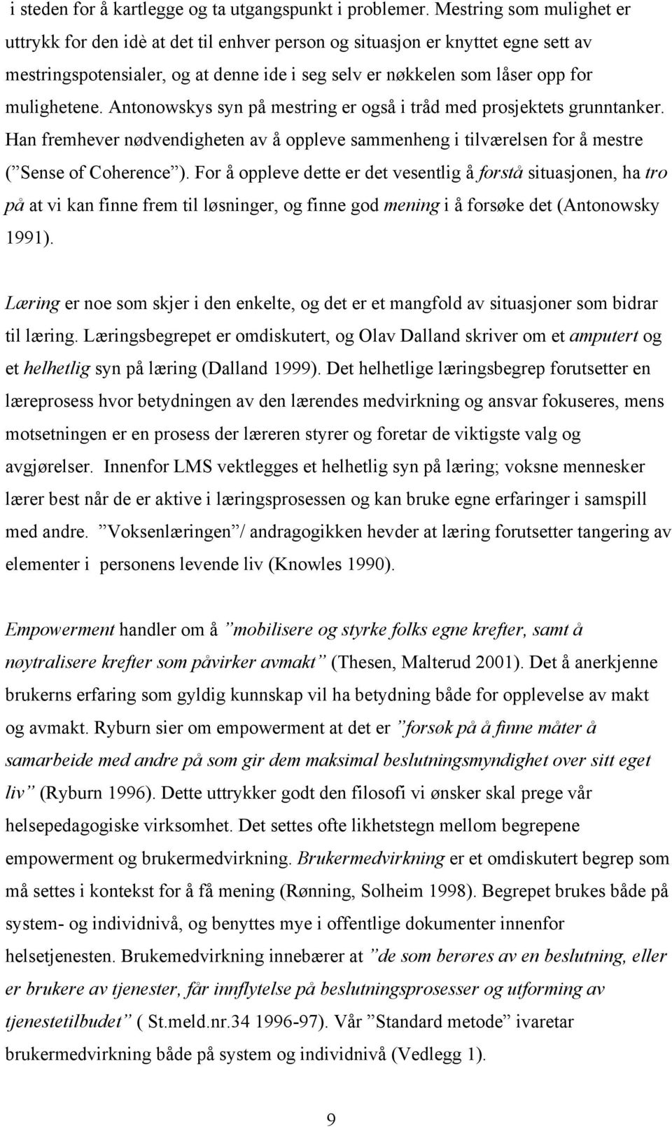 Antonowskys syn på mestring er også i tråd med prosjektets grunntanker. Han fremhever nødvendigheten av å oppleve sammenheng i tilværelsen for å mestre ( Sense of Coherence ).