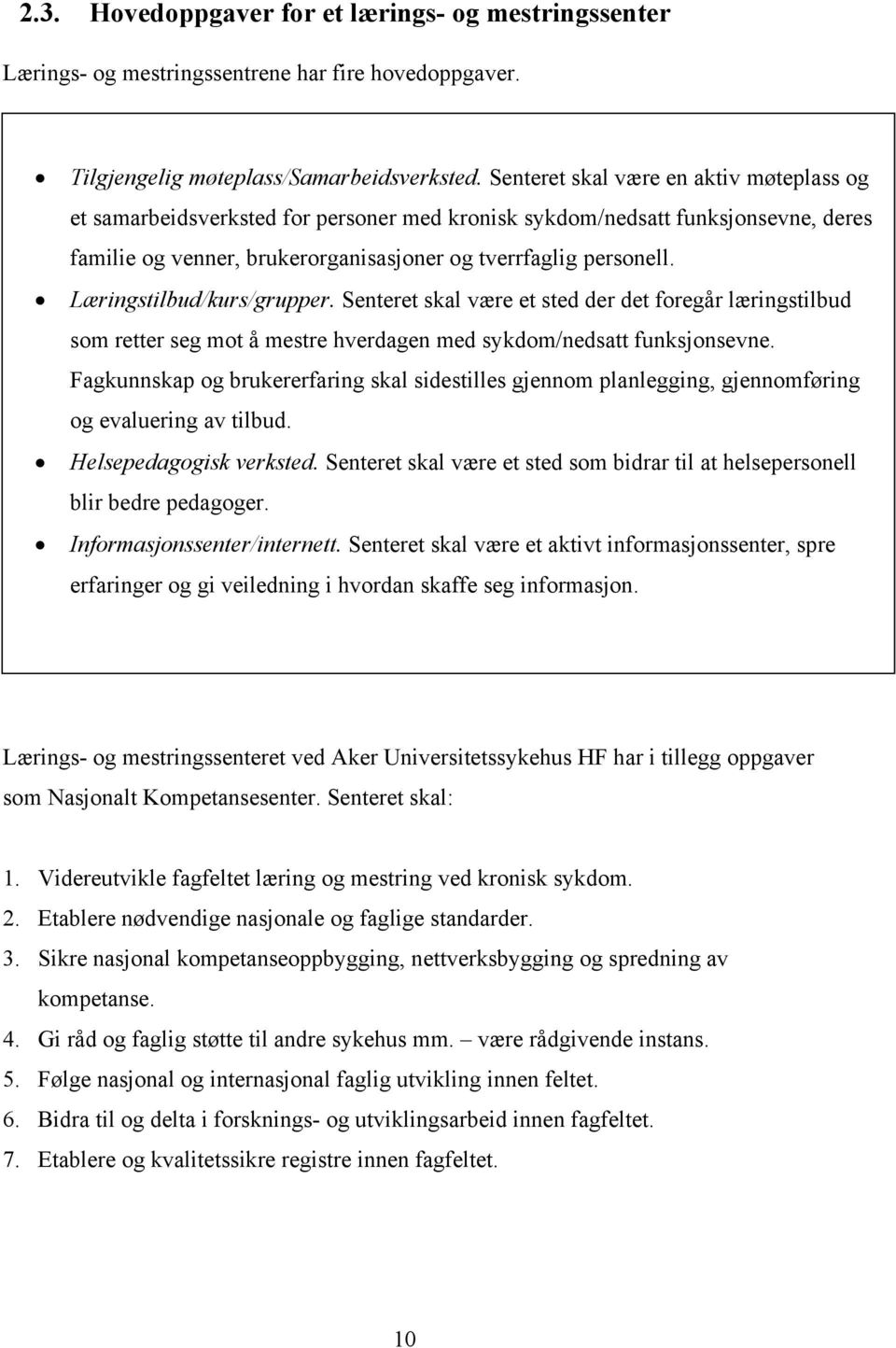 Læringstilbud/kurs/grupper. Senteret skal være et sted der det foregår læringstilbud som retter seg mot å mestre hverdagen med sykdom/nedsatt funksjonsevne.