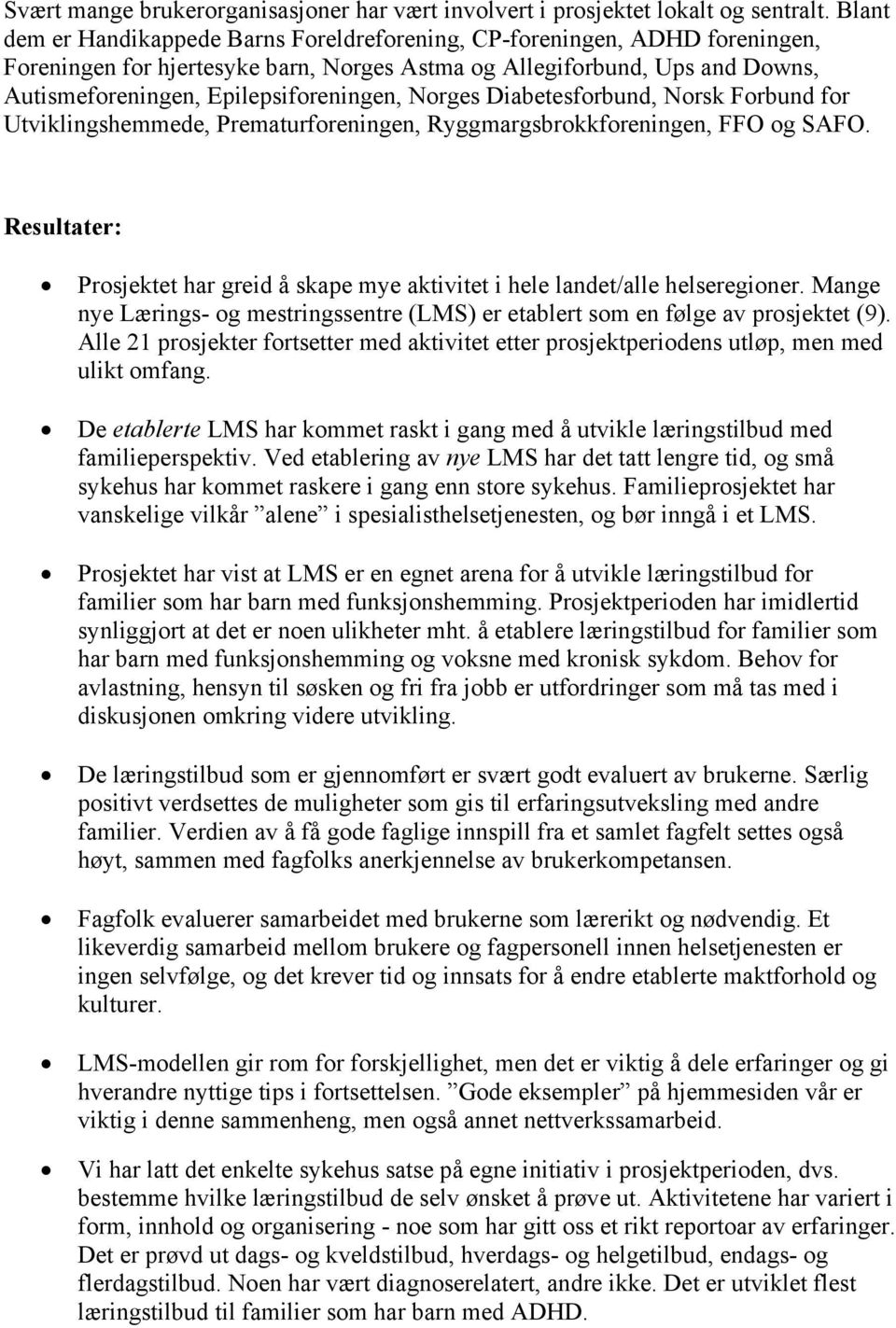Norges Diabetesforbund, Norsk Forbund for Utviklingshemmede, Prematurforeningen, Ryggmargsbrokkforeningen, FFO og SAFO.