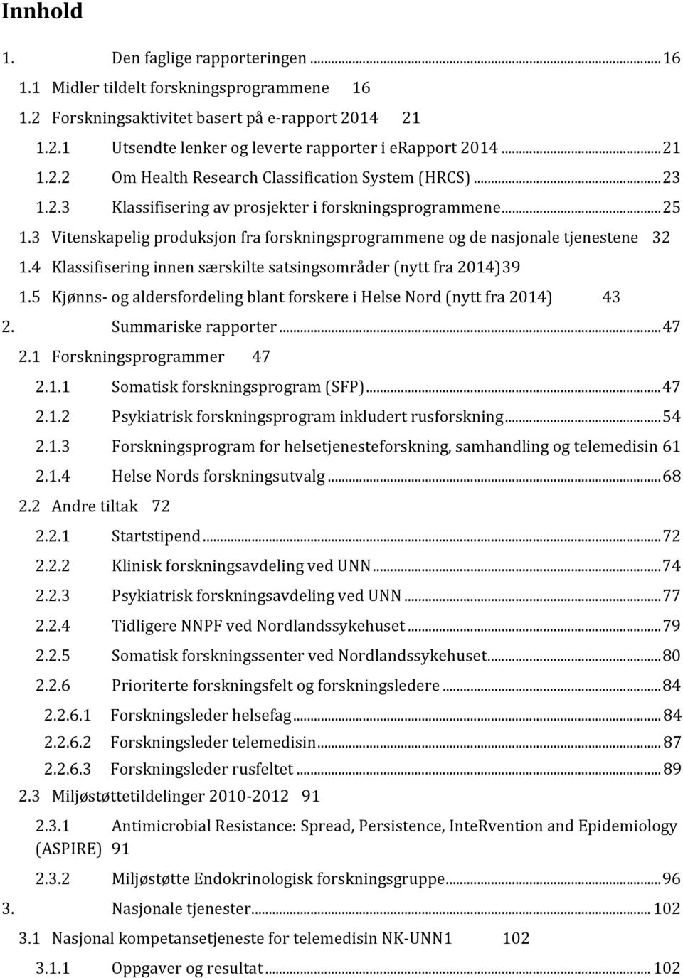 3 Vitenskapelig produksjon fra forskningsprogrammene og de nasjonale tjenestene 32 1.4 Klassifisering innen særskilte satsingsområder (nytt fra 2014) 39 1.