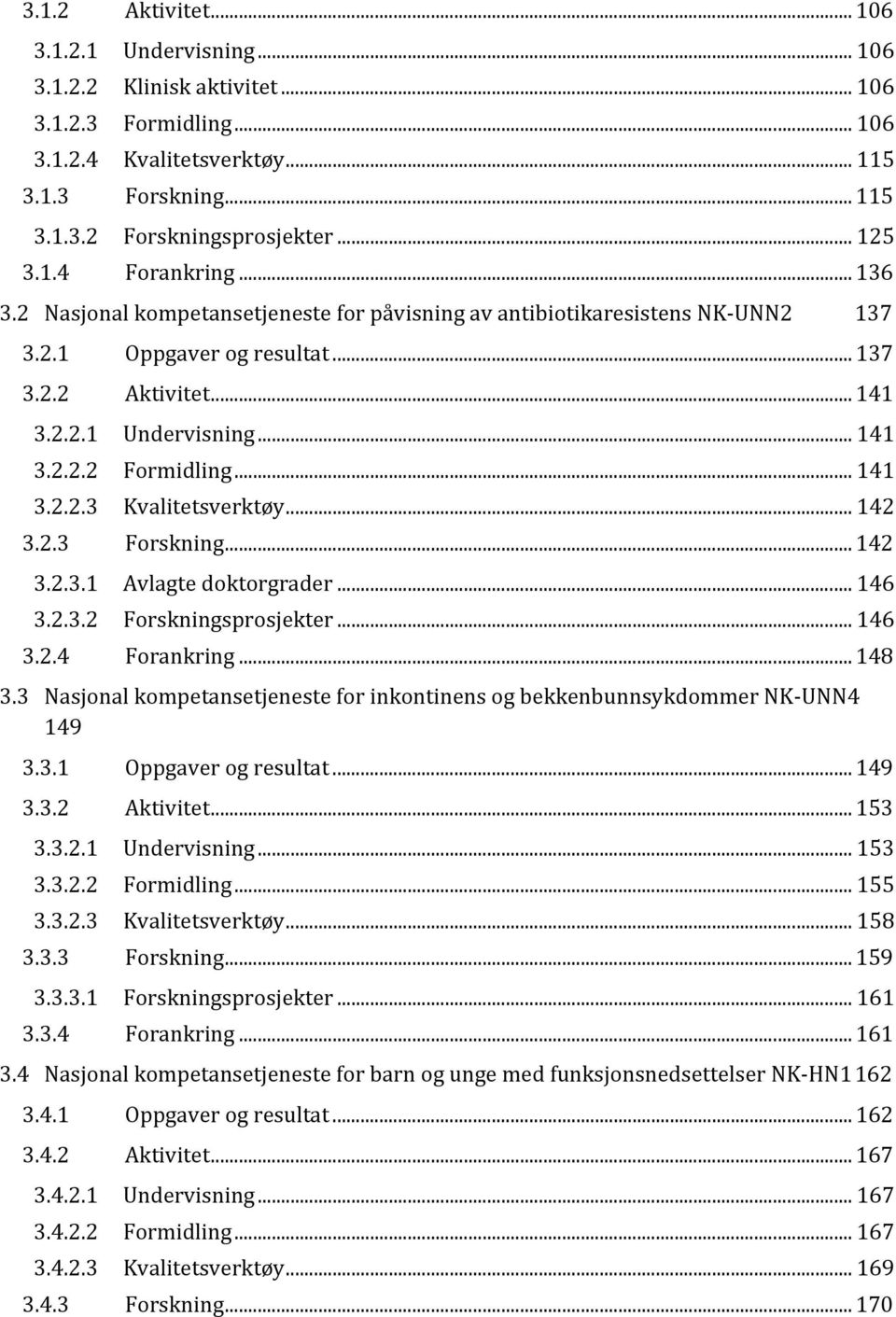 .. 141 3.2.2.3 Kvalitetsverktøy... 142 3.2.3 Forskning... 142 3.2.3.1 Avlagte doktorgrader... 146 3.2.3.2 Forskningsprosjekter... 146 3.2.4 Forankring... 148 3.