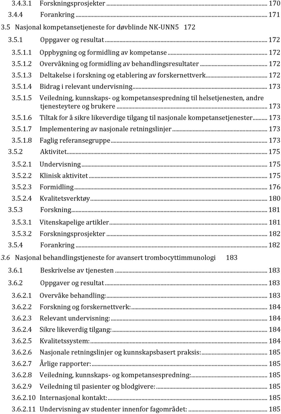 .. 173 3.5.1.6 Tiltak for å sikre likeverdige tilgang til nasjonale kompetansetjenester... 173 3.5.1.7 Implementering av nasjonale retningslinjer... 173 3.5.1.8 Faglig referansegruppe... 173 3.5.2 Aktivitet.