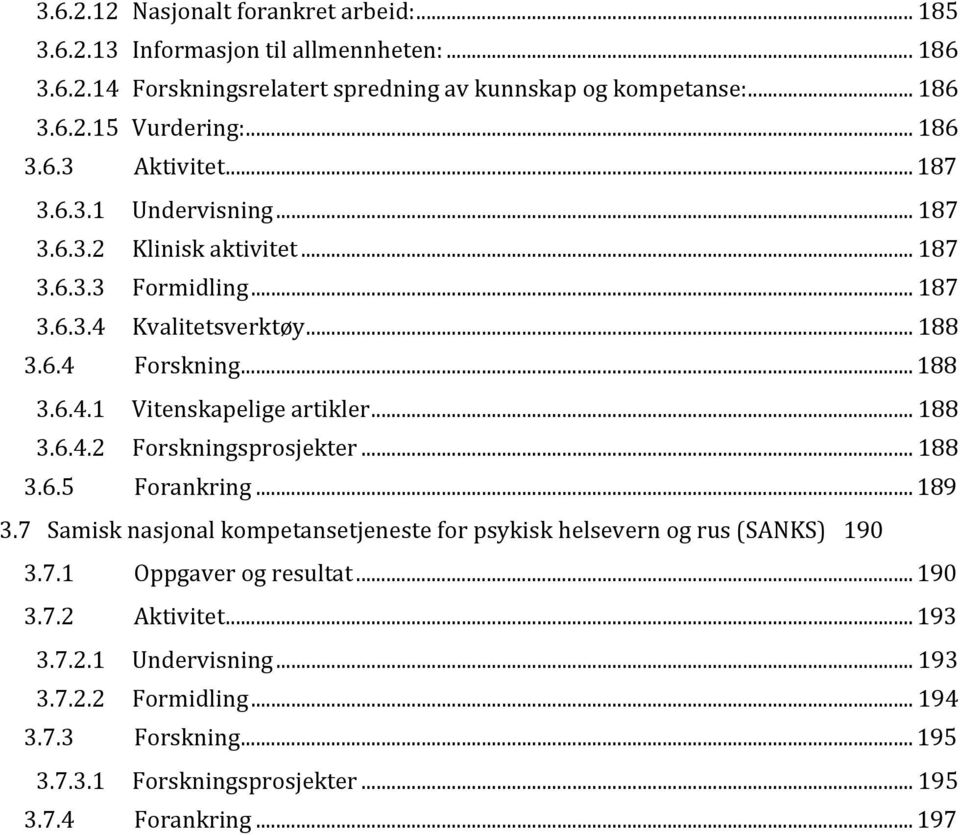 .. 188 3.6.4.2 Forskningsprosjekter... 188 3.6.5 Forankring... 189 3.7 Samisk nasjonal kompetansetjeneste for psykisk helsevern og rus (SANKS) 190 3.7.1 Oppgaver og resultat... 190 3.7.2 Aktivitet.