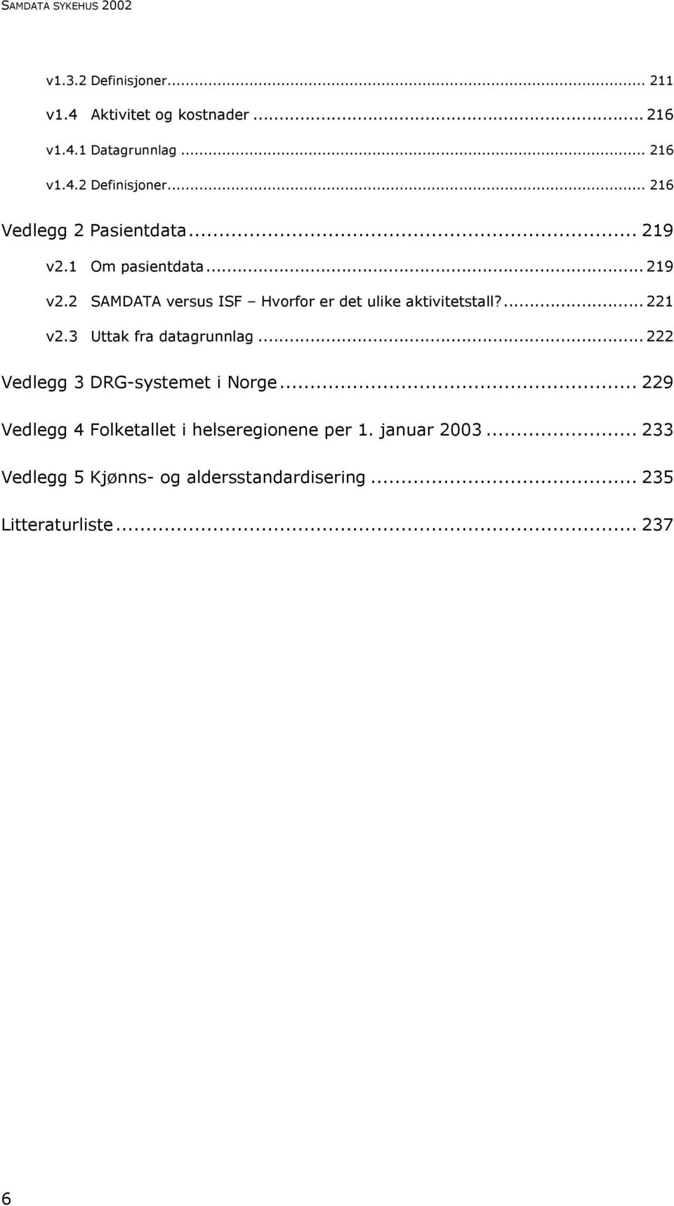 3 Uttak fra datagrunnlag... 222 Vedlegg 3 DRG-systemet i Norge... 229 Vedlegg 4 Folketallet i helseregionene per 1.