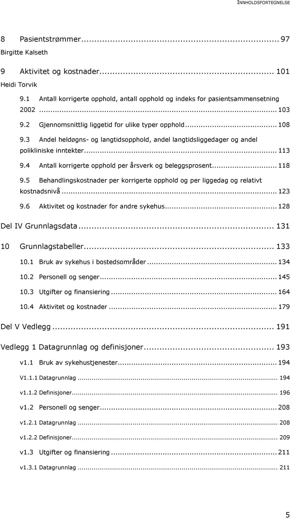 4 Antall korrigerte opphold per årsverk og beleggsprosent... 118 9.5 Behandlingskostnader per korrigerte opphold og per liggedag og relativt kostnadsnivå... 123 9.