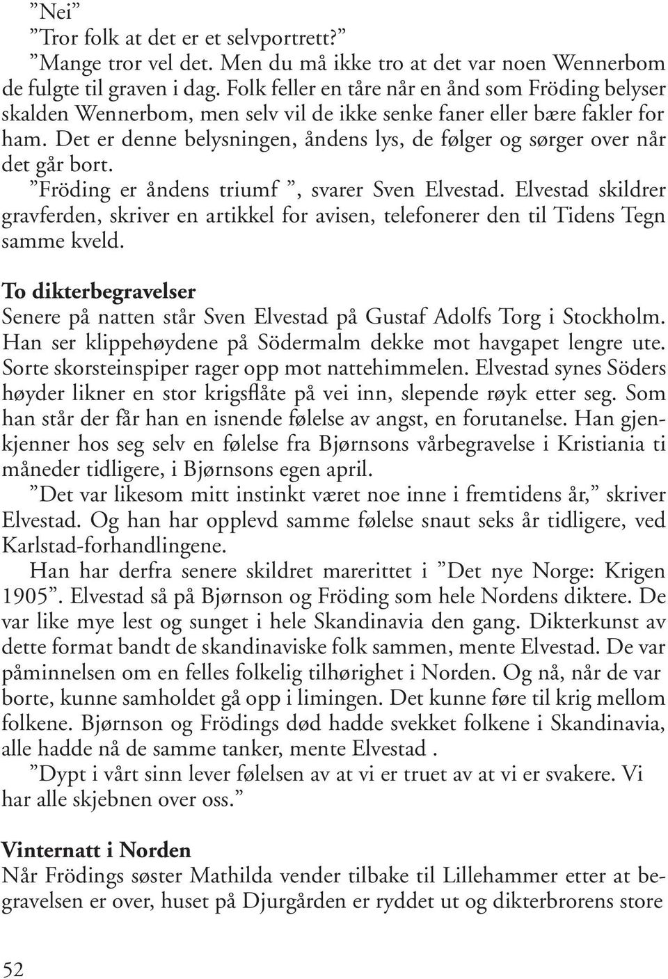 Det er denne belysningen, åndens lys, de følger og sørger over når det går bort. Fröding er åndens triumf, svarer Sven Elvestad.