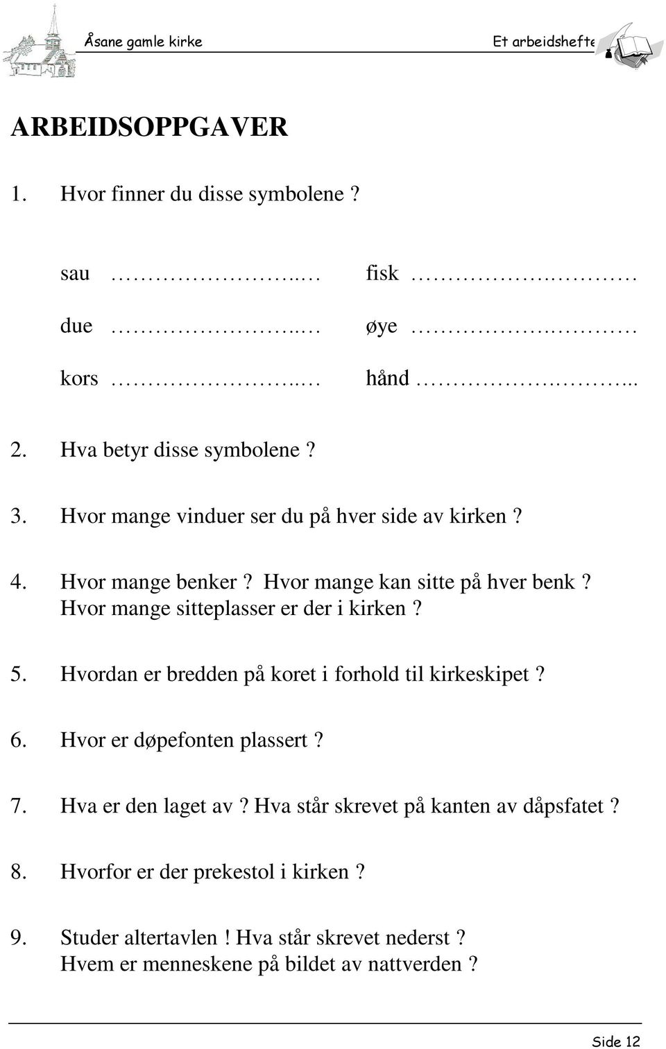 Hvor mange sitteplasser er der i kirken? 5. Hvordan er bredden på koret i forhold til kirkeskipet? 6. Hvor er døpefonten plassert? 7.