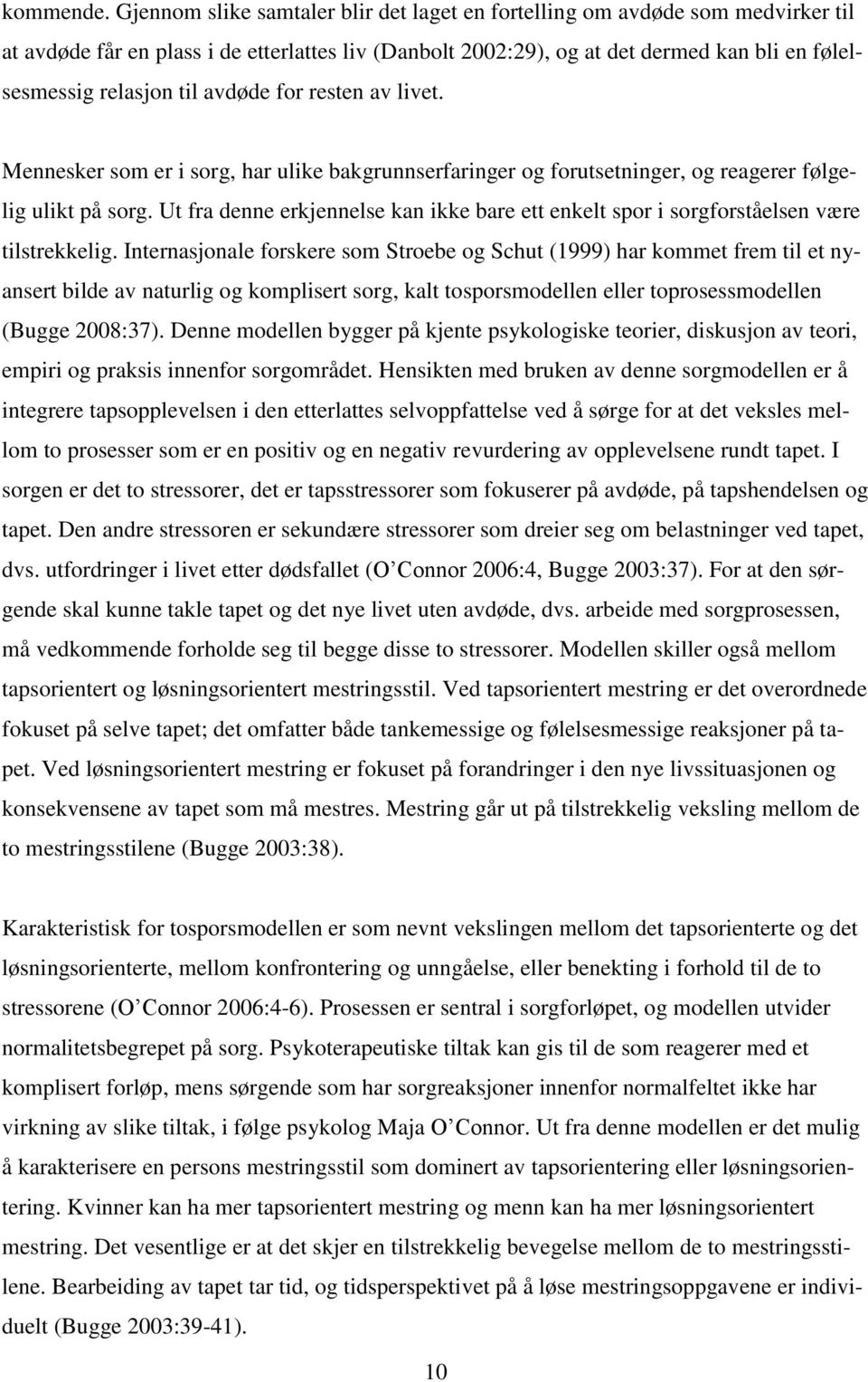 avdøde for resten av livet. Mennesker som er i sorg, har ulike bakgrunnserfaringer og forutsetninger, og reagerer følgelig ulikt på sorg.