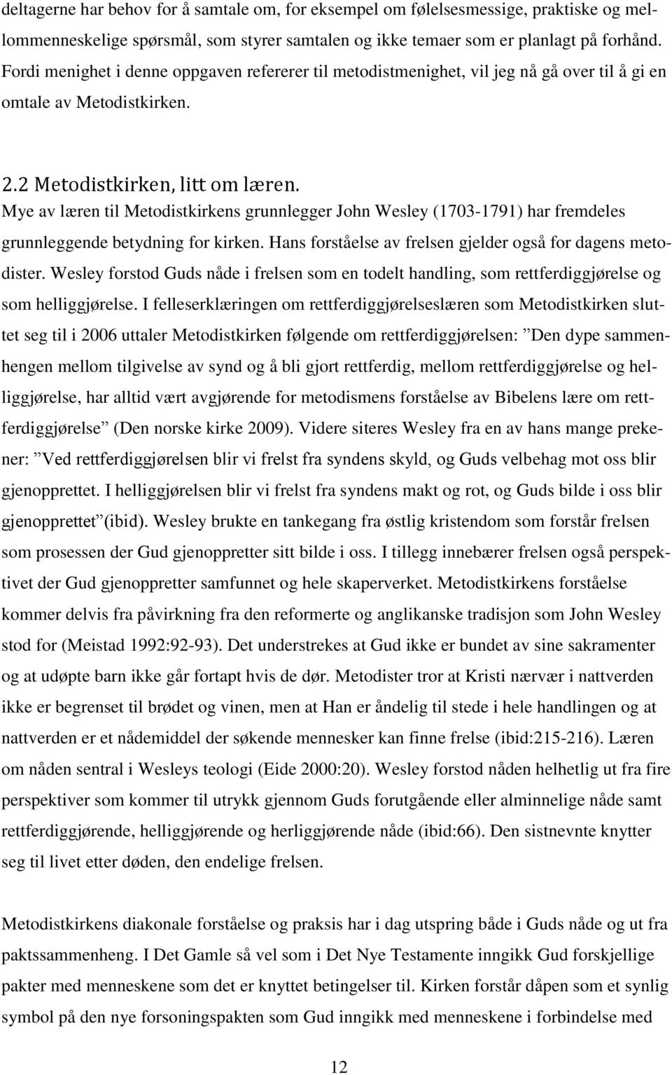 Mye av læren til Metodistkirkens grunnlegger John Wesley (1703-1791) har fremdeles grunnleggende betydning for kirken. Hans forståelse av frelsen gjelder også for dagens metodister.