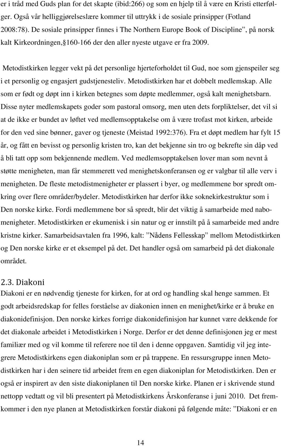 Metodistkirken legger vekt på det personlige hjerteforholdet til Gud, noe som gjenspeiler seg i et personlig og engasjert gudstjenesteliv. Metodistkirken har et dobbelt medlemskap.