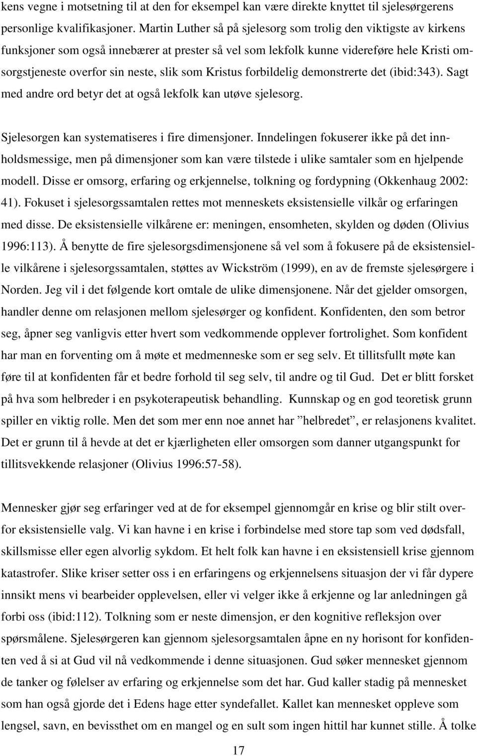 Kristus forbildelig demonstrerte det (ibid:343). Sagt med andre ord betyr det at også lekfolk kan utøve sjelesorg. Sjelesorgen kan systematiseres i fire dimensjoner.