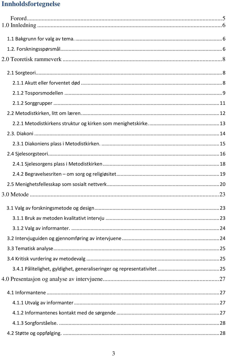 ... 15 2.4 Sjelesorgsteori.... 16 2.4.1 Sjelesorgens plass i Metodistkirken... 18 2.4.2 Begravelsesriten om sorg og religiøsitet... 19 2.5 Menighetsfellesskap som sosialt nettverk... 20 3.0 Metode.