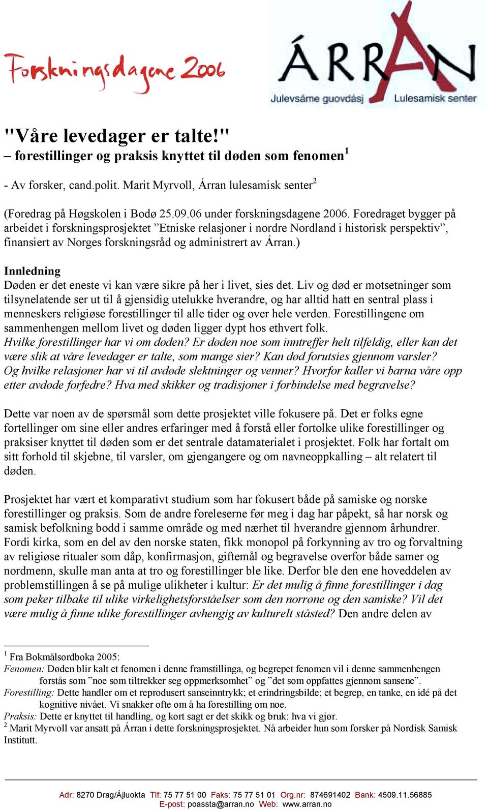 Foredraget bygger på arbeidet i forskningsprosjektet Etniske relasjoner i nordre Nordland i historisk perspektiv, finansiert av Norges forskningsråd og administrert av Árran.