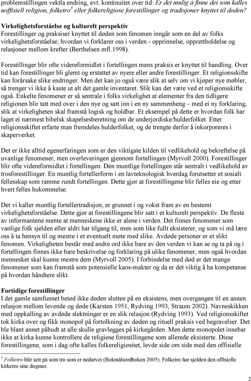 opprinnelse, opprettholdelse og relasjoner mellom krefter (Berthelsen mfl.1998). Forestillinger blir ofte videreformidlet i fortellingen mens praksis er knyttet til handling.