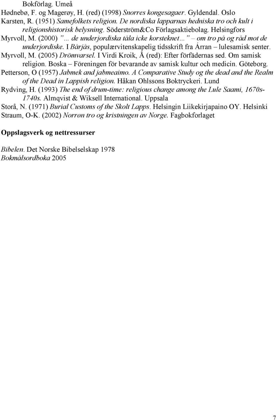(2000) de underjordiska tåla icke korsteknet om tro på og råd mot de underjordiske. I Bårjås, populærvitenskapelig tidsskrift fra Árran lulesamisk senter. Myrvoll, M. (2005) Drömvarsel.