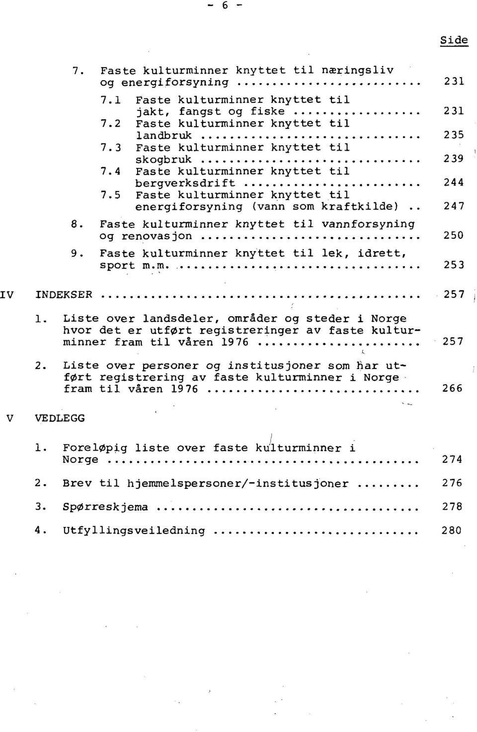 Faste kulturminner knyttet til vannforsyning og renovasjon 250 9. Faste kulturminner knyttet til lek, idrett, sport m.m. 253 INDEKSER 257 1.