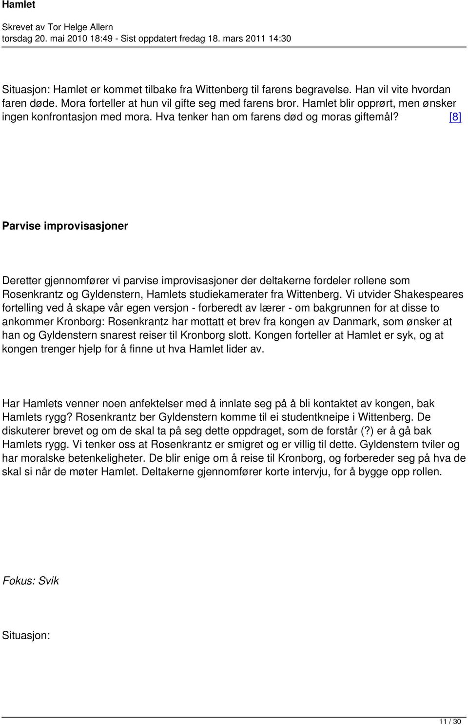 [8] Parvise improvisasjoner Deretter gjennomfører vi parvise improvisasjoner der deltakerne fordeler rollene som Rosenkrantz og Gyldenstern, Hamlets studiekamerater fra Wittenberg.