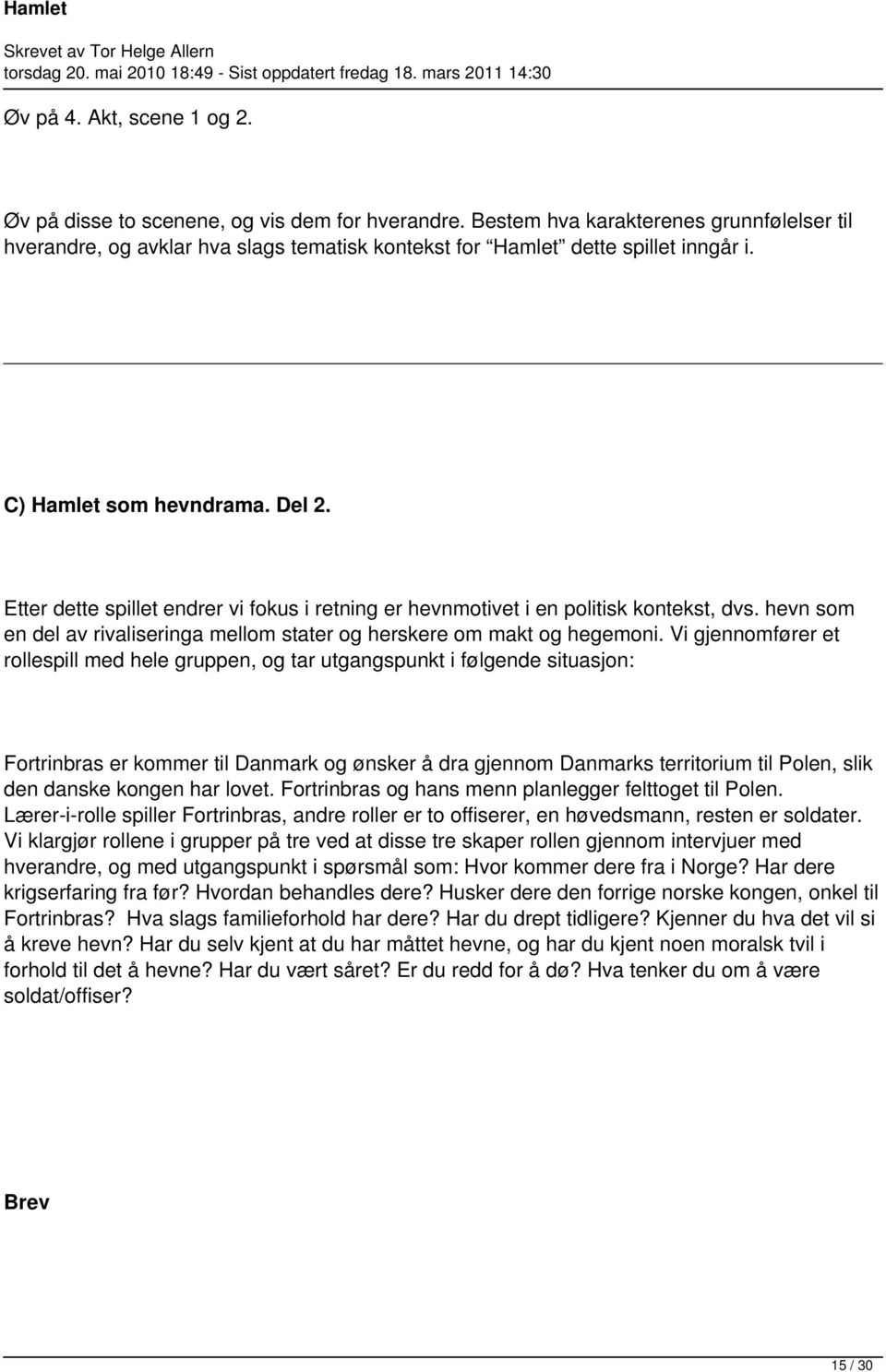 Etter dette spillet endrer vi fokus i retning er hevnmotivet i en politisk kontekst, dvs. hevn som en del av rivaliseringa mellom stater og herskere om makt og hegemoni.