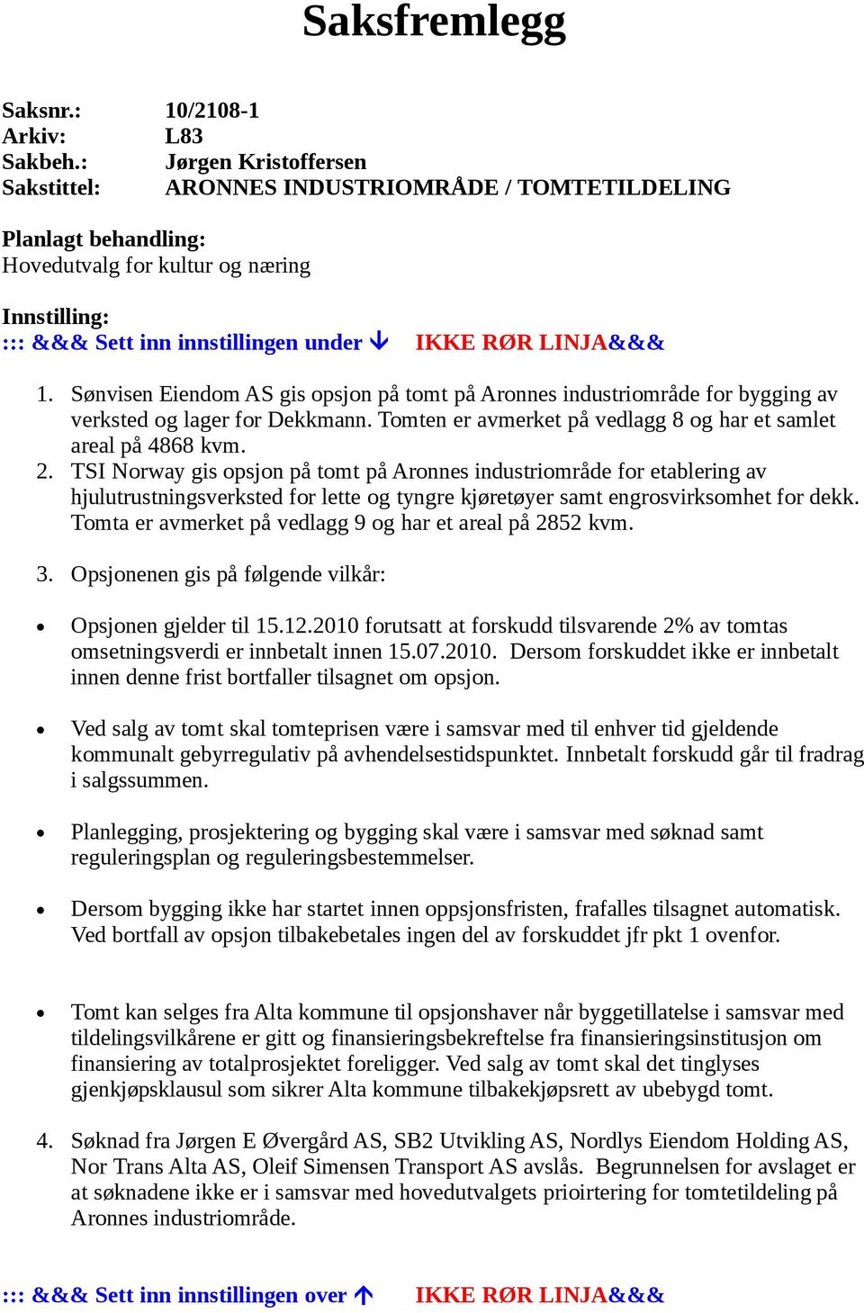 Sønvisen Eiendom AS gis opsjon på tomt på Aronnes industriområde for bygging av verksted og lager for Dekkmann. Tomten er avmerket på vedlagg 8 og har et samlet areal på 4868 kvm. 2.