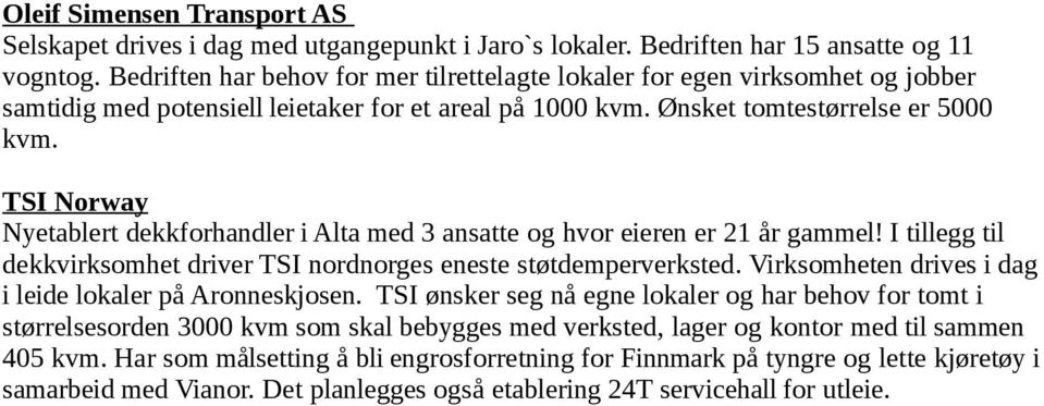 TSI Norway Nyetablert dekkforhandler i Alta med 3 ansatte og hvor eieren er 21 år gammel! I tillegg til dekkvirksomhet driver TSI nordnorges eneste støtdemperverksted.