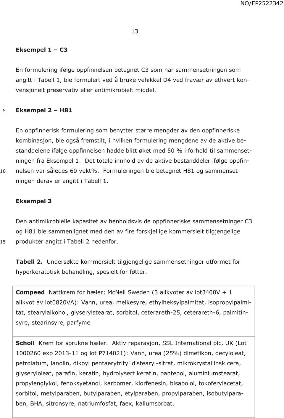 Eksempel 2 H81 1 En oppfinnerisk formulering som benytter større mengder av den oppfinneriske kombinasjon, ble også fremstilt, i hvilken formulering mengdene av de aktive bestanddelene ifølge